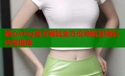 糖心vlog官方网站全方位导航及精彩内容推荐