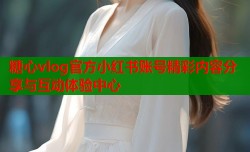 糖心vlog官方小红书账号精彩内容分享与互动体验中心