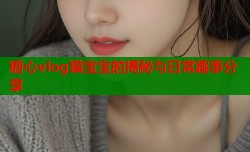 糖心vlog猫宝宝的揭秘与日常趣事分享