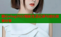 糖心vlog2022精彩生活记录与成长故事分享