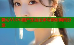 糖心VLOG国产生活记录与精彩瞬间分享