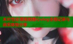 木叶性处理医院糖心vlog全程记录与真实体验分享