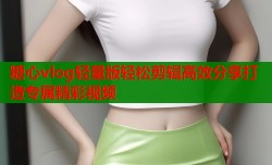 糖心vlog轻量版轻松剪辑高效分享打造专属精彩视频