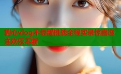 糖心vlog不惊醒挑战全程实录惊喜连连欢乐不断