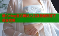 糖心vlog官方网站入口及最新资源下载全攻略