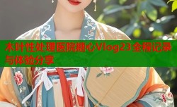 木叶性处理医院糖心Vlog23全程记录与体验分享