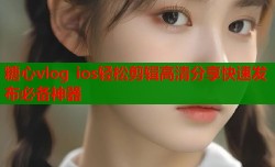 糖心vlog ios轻松剪辑高清分享快速发布必备神器
