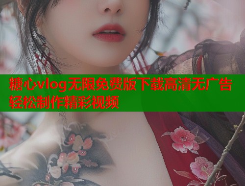 糖心vlog无限免费版下载高清无广告轻松制作精彩视频  第1张